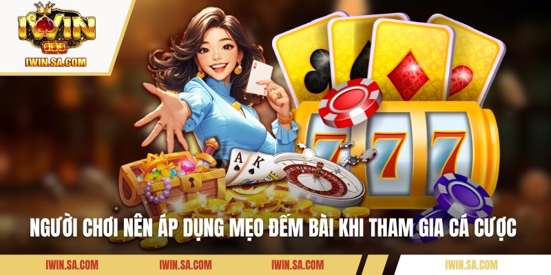 Người chơi nên áp dụng mẹo đếm bài khi tham gia cá cược 