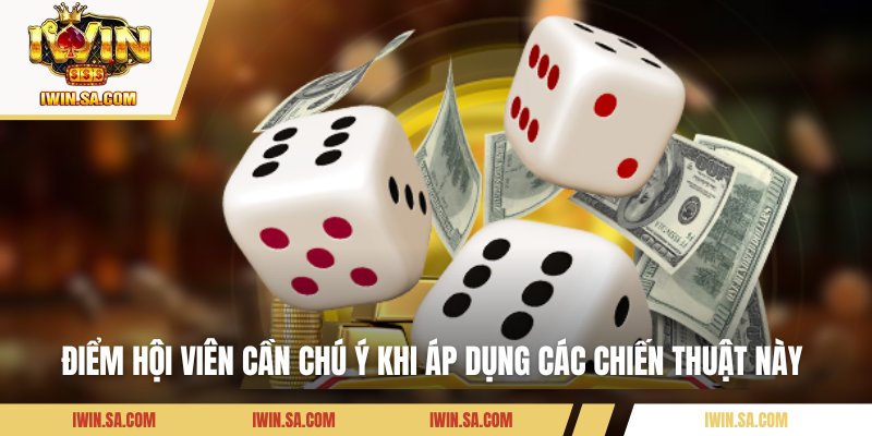 Điểm hội viên cần chú ý khi áp dụng các chiến thuật này 