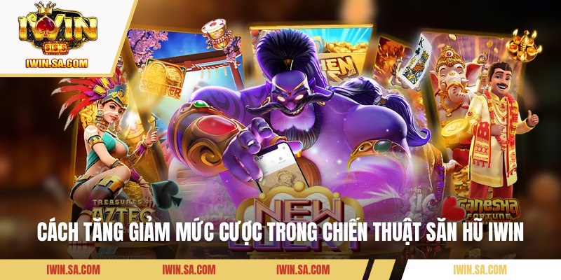 Tổng Hợp 10 Chiến Thuật Săn Hũ IWIN Hiệu Quả Cho Newbie 3 Cách tăng giảm mức cược trong chiến thuật săn hũ IWIN