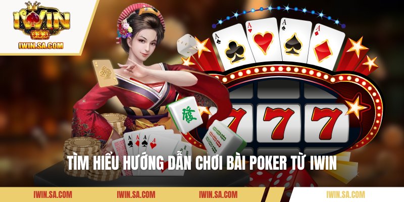 Tìm hiểu hướng dẫn chơi bài Poker từ IWIN