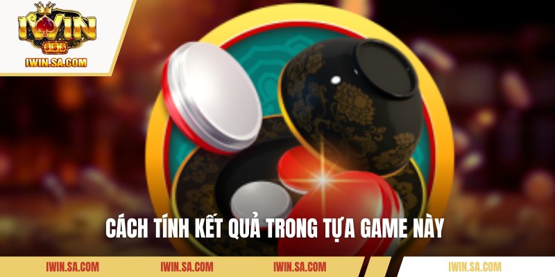 Mẹo Chơi Xóc Đĩa IWIN – Bí Quyết Giúp Bạn Thắng Lớn Dễ Dàng 2 Cách tính kết quả trong tựa game này